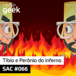 SAC – Tíbio e Perônio do inferno