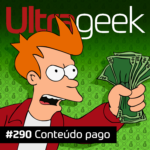 Ultrageek 290 – Conteúdo pago