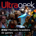 Ultrageek 302 – Mercado brasileiro de games