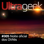 Ultrageek 305 – Noite oficial dos OVNIs