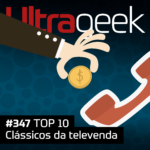 Ultrageek 347 – TOP 10 clássicos da televenda