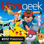 Ultrageek 372 – Pokémon