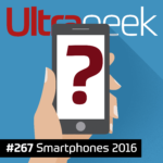 Ultrageek 267 – Smartphones 2016