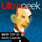 Ultrageek 273 – TOP 10 Kevin Costner