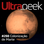Ultrageek 288 – Colonização de Marte