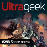 Ultrageek 298 – Space opera