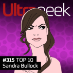 Ultrageek 315 – TOP 10 Sandra Bullock