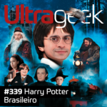Ultrageek 339 – Harry Potter Brasileiro