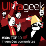 Ultrageek 343 – TOP 10 Invenções comunistas