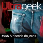 Ultrageek 355 – A história do jeans