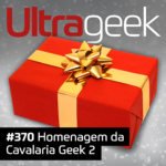 Ultrageek 370 – Homenagem da Cavalaria Geek 2