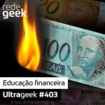 Ultrageek 403 – Educação financeira