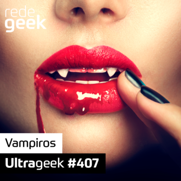 Ultrageek 407 – Vampiros