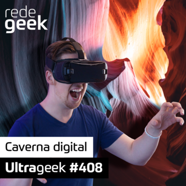 Ultrageek 408 – Caverna Digital