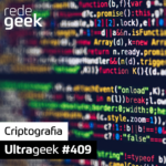 Ultrageek 409 – Criptografia