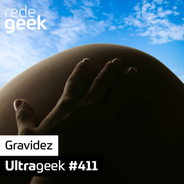 Ultrageek 411 – Gravidez