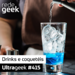 Ultrageek 415 – Drinks e coquetéis
