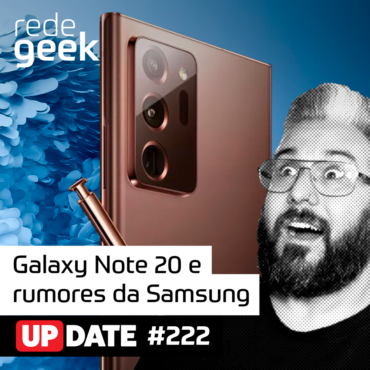 Update 222 – Galaxy Note 20 e rumores da Samsung
