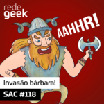 SAC – Invasão bárbara!