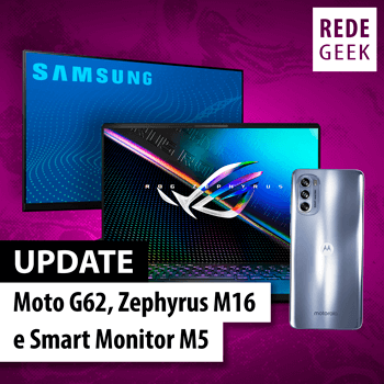 Update - Moto G62, Zephyrus M16 e Smart Monitor M5