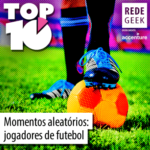 TOP 10 – Momentos aleatórios: jogadores de futebol